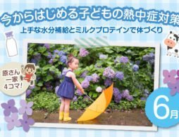 【６月号】上手な水分補給で熱中症対策！ミルクプロテインで夏に負けない体づくり！