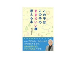 子育てに悩む親たちへ－故・佐々木正美先生のラストメッセージ－