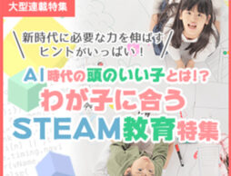 AI時代の“頭のいい子”とは！？わが子に合う「STEAM教育」特集
