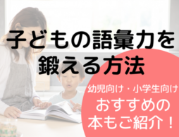 【子どもの語彙力を鍛えるには】家でできる語彙力アップの方法