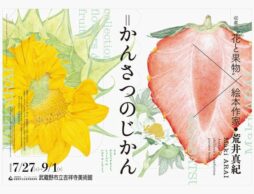 収蔵品”花と果物”×絵本作家・荒井真紀「かんさつのじかん」2024年7月27日～9月1日開催！